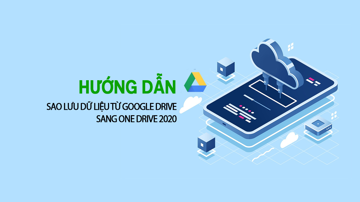 Hướng Dẫn Sao Lưu Dữ Liệu Từ Google Drive Unlimited Sang One Drive